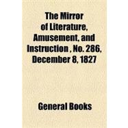 The Mirror of Literature, Amusement, and Instruction Volume 10, No. 286, December 8, 1827