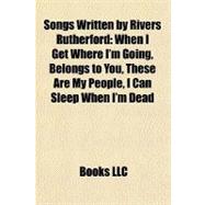 Songs Written by Rivers Rutherford : When I Get Where I'm Going, Belongs to You, These Are My People, I Can Sleep When I'm Dead