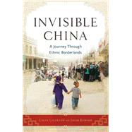 Invisible China : A Journey Through Ethnic Borderlands
