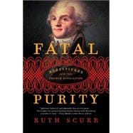 Fatal Purity : Robespierre and the French Revolution