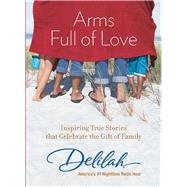Arms Full of Love : Inspiring True Stories That Celebrate the Gift of Family