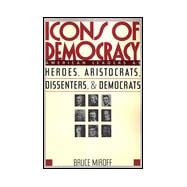 Icons of Democracy : American Leaders as Heroes, Aristocrats, Dissenters, and Democrats