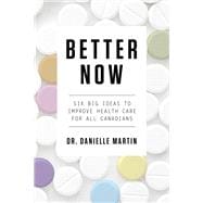 Better Now Six Big Ideas to Improve Health Care for All Canadians