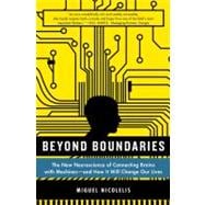 Beyond Boundaries The New Neuroscience of Connecting Brains with Machines---and How It Will Change Our Lives