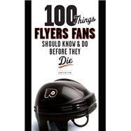 100 Things Flyers Fans Should Know & Do Before They Die