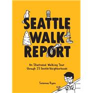 Seattle Walk Report An Illustrated Walking Tour through 23 Seattle Neighborhoods