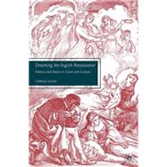 Dreaming the English Renaissance Politics and Desire in Court and Culture