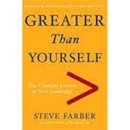 Greater Than Yourself The Ultimate Lesson of True Leadership