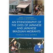 An Ethnography of the Lives of Japanese and Japanese Brazilian Migrants Childhood, Family, and Work