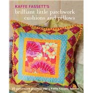Kaffe Fassett's Brilliant Little Patchwork Cushions and Pillows 20 Patchwork Projects Using Kaffe Fassett Fabrics