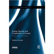 Energy Security and Cooperation in Eurasia: Power, Profits and Politics