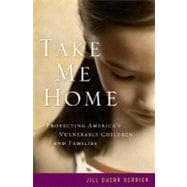 Take Me Home Protecting America's Vulnerable Children and Families