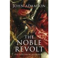 The Noble Revolt; The Overthrow of Charles I