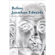 Before Jonathan Edwards Sources of New England Theology