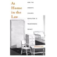 At Home in the Law : How the Domestic Violence Revolution Is Transforming Privacy