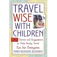 Travel Wise with Children : 101 Games and Ideas to Make Family Travel Fun for Everyone