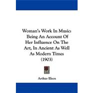 Woman's Work in Music : Being an Account of Her Influence on the Art, in Ancient As Well As Modern Times (1903)