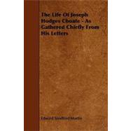 The Life of Joseph Hodges Choate: As Gathered Chiefly from His Letters