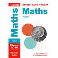 Collins GCSE Revision and Practice - New 2015 Curriculum Edition — Edexcel GCSE Maths Higher Tier: Revision Guide