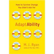 AdaptAbility : How to Survive Change You Didn't Ask For
