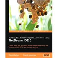 Building SOA-Based Composite Applications Using NetBeans IDE 6: Design, Build, Test, and Debug Service-Oriented Applications with Ease Using XML, BPEL, and Java Web Services