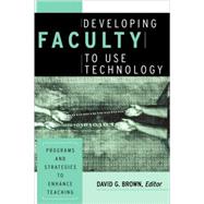 Developing Faculty to Use Technology : Programs and Strategies to Enhance Teaching