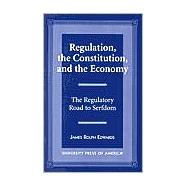 Regulation, The Constitution, and the Economy The Regulatory Road to Serfdom
