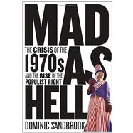 Mad as Hell : The Crisis of the 1970s and the Rise of the Populist Right