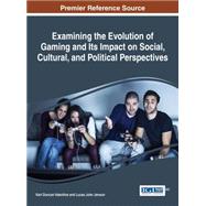 Examining the Evolution of Gaming and Its Impact on Social, Cultural, and Political Perspectives