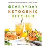 The Everyday Ketogenic Kitchen 150+ Inspirational Low-Carb, High-Fat Recipes to Maximize Your Health