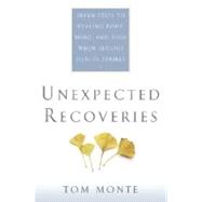 Unexpected Recoveries : Seven Steps to Healing Body, Mind, and Soul When Serious Illness Strikes