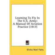 Learning to Fly in the U S Army : A Manual of Aviation Practice (1917)