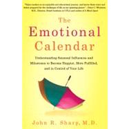 The Emotional Calendar Understanding Seasonal Influences and Milestones to Become Happier, More Fulfilled, and in Control of Your Life