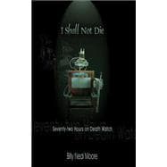 I Shall Not Die: Seventy-two Hours On Death Watch