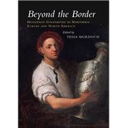 Beyond the Border Huguenot Goldsmiths in Northern Europe and North America