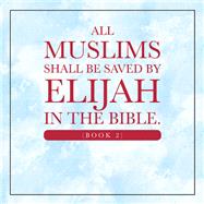 All Muslims shall be saved by Elijah in the Bible. (Book 2)
