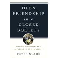 Open Friendship in a Closed Society Mission Mississippi and a Theology of Friendship