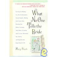 What No One Tells the Bride Surviving the Wedding, Sex After the Honeymoon, Second Thoughts, Wedding Cake Freezer Burn, Becoming Your Mother, Screaming about Money, Screaming about In-Laws, Maintaining Your Identity, and Being Blissfully Happy Despite It All