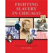 Fighting Slavery in Chicago : Abolitionists, the Law of Slavery, and Lincoln