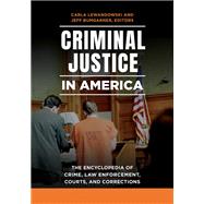 Criminal Justice in America: The Encyclopedia of Crime, Law Enforcement, Courts, and Corrections [2 volumes]
