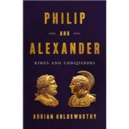 Philip and Alexander Kings and Conquerors