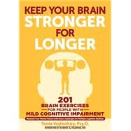 Keep Your Brain Stronger for Longer 201 Brain-Teasing Exercises for Anyone with Mild Cognitive Impairment