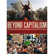 Beyond Capitalism Building Democratic Alternatives for Today and the Future
