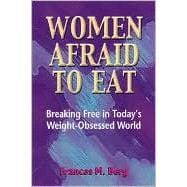 Women Afraid to Eat: Breaking Free in Today's Weight-Obsessed World