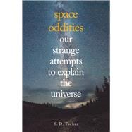 Space Oddities Our Strange Attempts to Explain the Universe