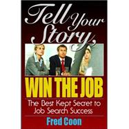 Tell Your Story, Win the Job: The Best Kept Secret to Job Search Success