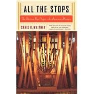 All The Stops The Glorious Pipe Organ And Its American Masters