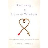 Growing in Love and Wisdom Tibetan Buddhist Sources for Christian Meditation