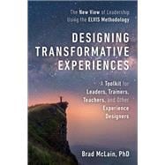 Designing Transformative Experiences A Toolkit for Leaders, Trainers, Teachers, and other Experience Designers Byline : Brad McLain, PhD