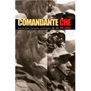 Comandante Che : Guerrilla Soldier, Commander, and Strategist, 1956-1967